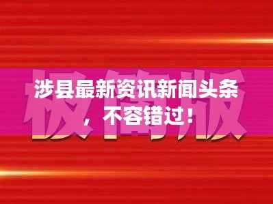 涉县最新资讯新闻头条，不容错过！