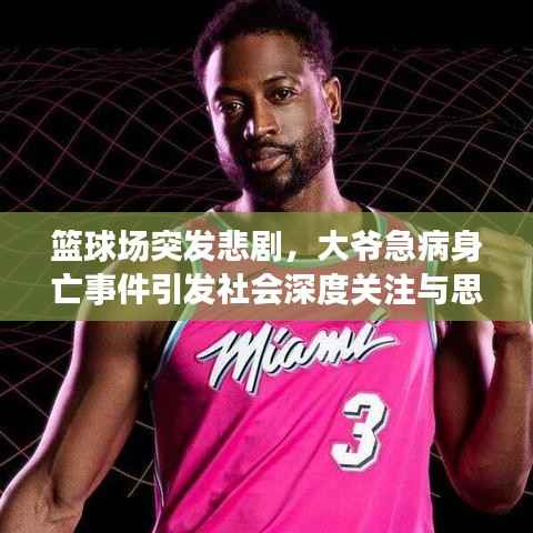 篮球场突发悲剧,大爷急病身亡事件引发社会深度关注与思考