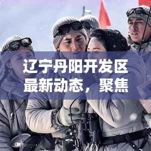 辽宁丹阳开发区最新动态,聚焦热点新闻头条