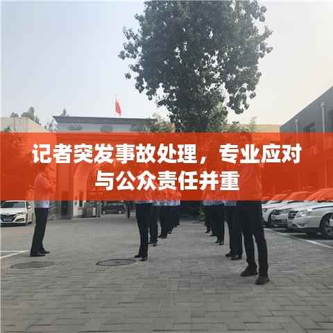 记者突发事故处理,专业应对与公众责任并重