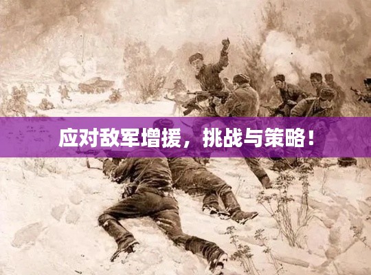 应对敌军增援,挑战与策略!