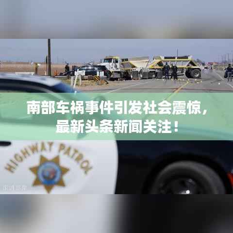 南部车祸事件引发社会震惊，最新头条新闻关注！