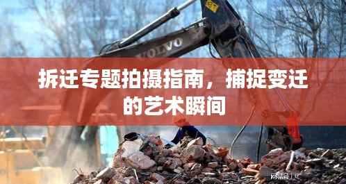 拆迁专题拍摄指南,捕捉变迁的艺术瞬间