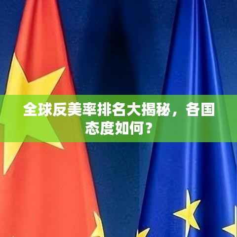 全球反美率排名大揭秘,各国态度如何?