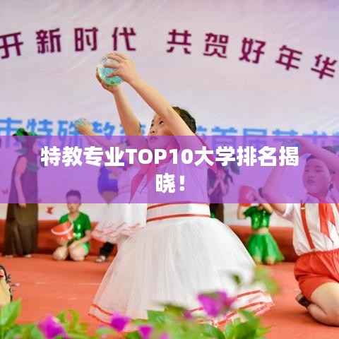 特教专业TOP10大学排名揭晓!