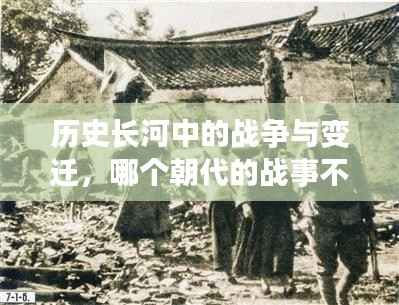历史长河中的战争与变迁,哪个朝代的战事不断揭秘