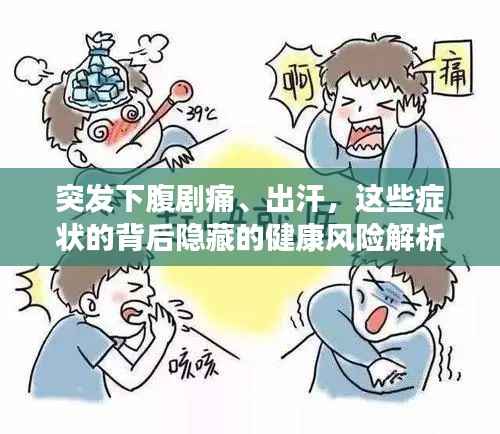 突发下腹剧痛、出汗，这些症状的背后隐藏的健康风险解析与警示标题建议，下腹剧痛出汗原因解析，警惕健康风险！