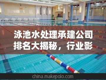泳池水处理承建公司排名大揭秘,行业影响力与优质服务一览