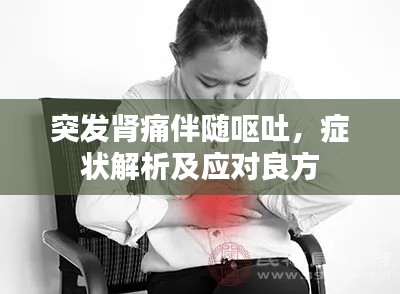 突发肾痛伴随呕吐，症状解析及应对良方