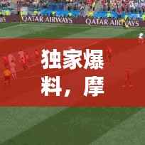 独家爆料,摩洛哥最新动态今日揭晓!