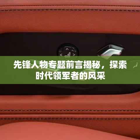先锋人物专题前言揭秘,探索时代领军者的风采