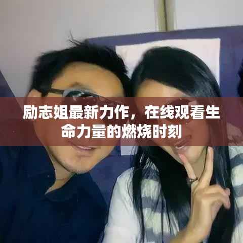 励志姐最新力作,在线观看生命力量的燃烧时刻