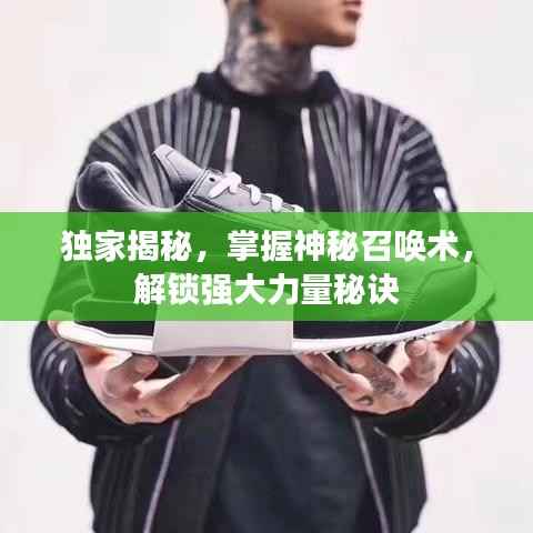 独家揭秘，掌握神秘召唤术，解锁强大力量秘诀