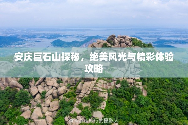 安庆巨石山探秘,绝美风光与精彩体验攻略