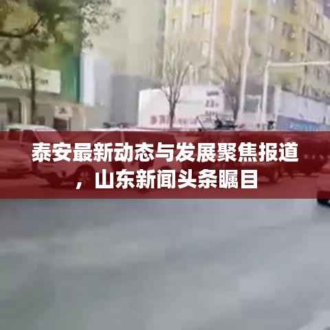 泰安最新动态与发展聚焦报道,山东新闻头条瞩目