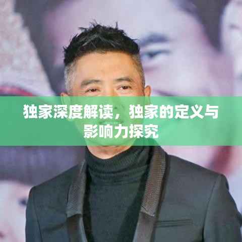独家深度解读，独家的定义与影响力探究
