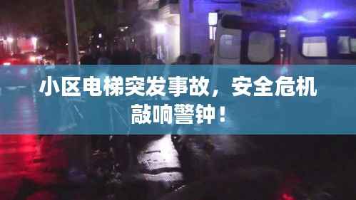 小区电梯突发事故，安全危机敲响警钟！