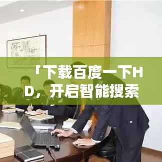 「下载百度一下HD,开启智能搜索新时代」