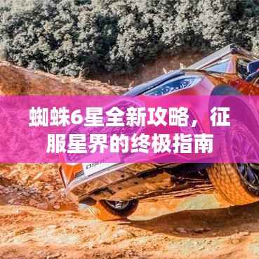 蜘蛛6星全新攻略,征服星界的终极指南
