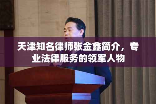 天津知名律师张金鑫简介，专业法律服务的领军人物