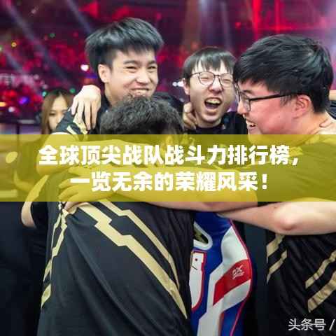 全球顶尖战队战斗力排行榜,一览无余的荣耀风采!