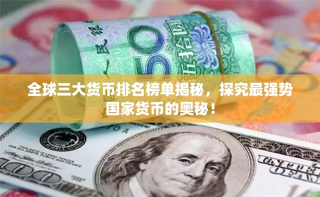 全球三大货币排名榜单揭秘,探究最强势国家货币的奥秘!