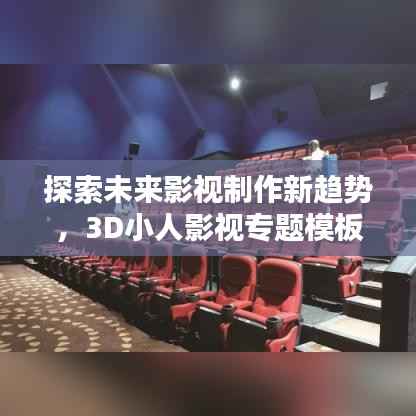 探索未来影视制作新趋势，3D小人影视专题模板揭秘