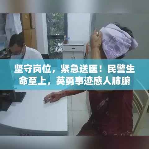 坚守岗位,紧急送医!民警生命至上,英勇事迹感人肺腑