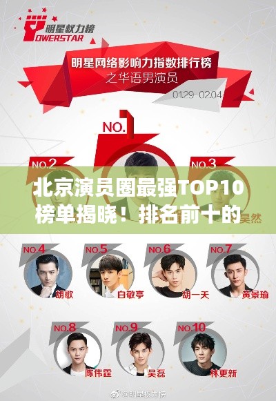 北京演员圈最强TOP10榜单揭晓！排名前十的演员大咖揭秘