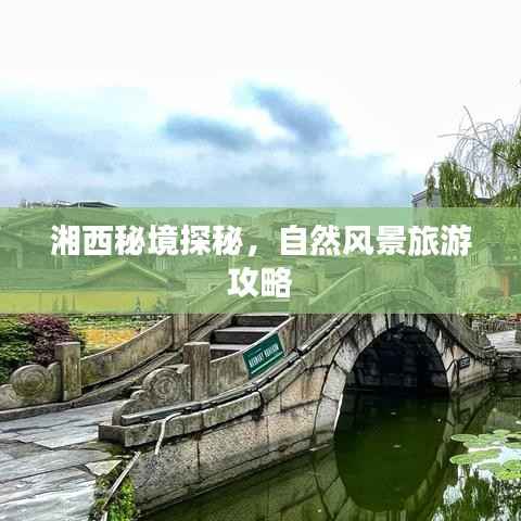 湘西秘境探秘,自然风景旅游攻略