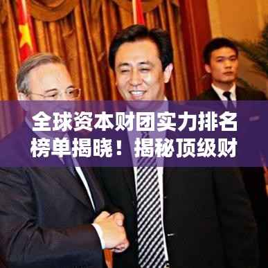 全球资本财团实力排名榜单揭晓!揭秘顶级财团总资产规模