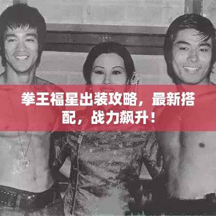 拳王福星出装攻略,最新搭配,战力飙升!