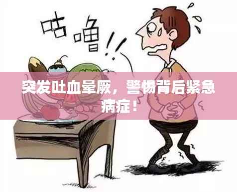 突发吐血晕厥，警惕背后紧急病症！