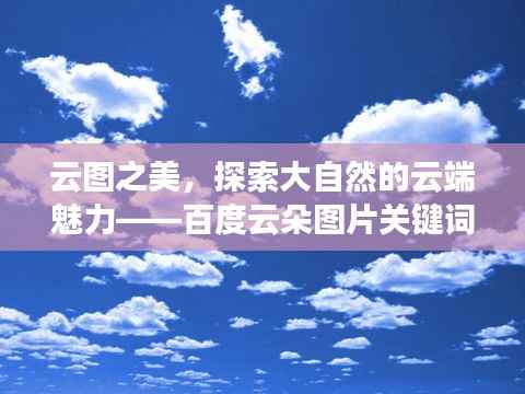 云图之美，探索大自然的云端魅力——百度云朵图片关键词解析
