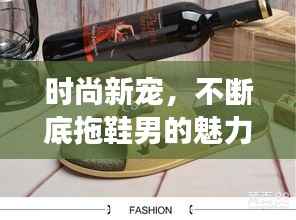 时尚新宠，不断底拖鞋男的魅力风采展现！