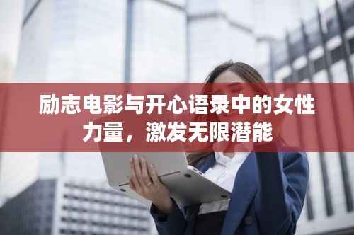 励志电影与开心语录中的女性力量,激发无限潜能