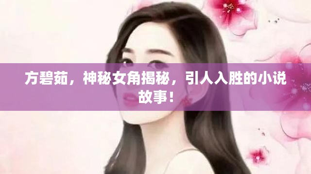 方碧茹,神秘女角揭秘,引人入胜的小说故事!
