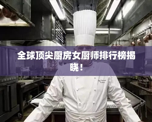 全球顶尖厨房女厨师排行榜揭晓!