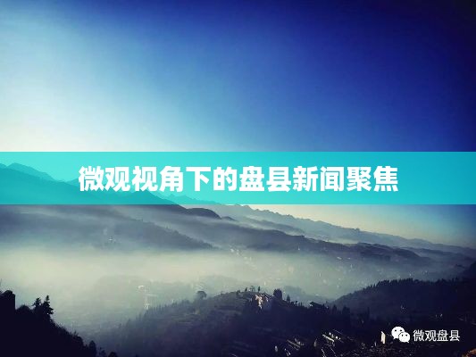 微观视角下的盘县新闻聚焦