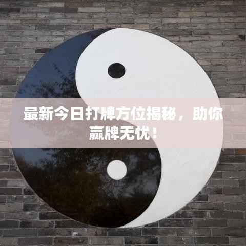 最新今日打牌方位揭秘，助你赢牌无忧！