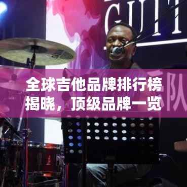 全球吉他品牌排行榜揭晓,顶级品牌一览无余!