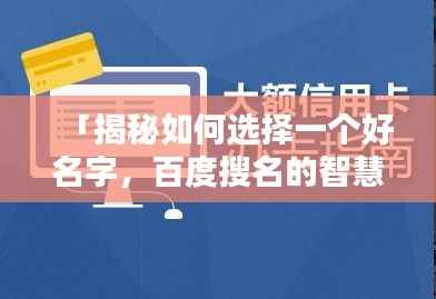 「揭秘如何选择一个好名字,百度搜名的智慧指南」