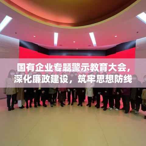 国有企业专题警示教育大会,深化廉政建设,筑牢思想防线