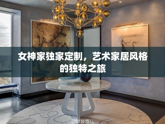 女神家独家定制，艺术家居风格的独特之旅