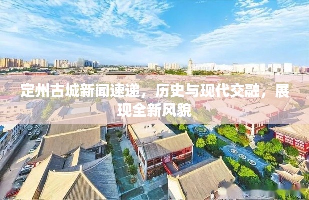 定州古城新闻速递,历史与现代交融,展现全新风貌