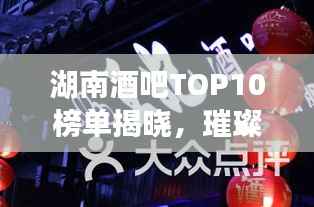 湖南酒吧TOP10榜单揭晓，璀璨夜生活指南