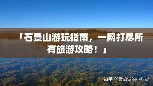 「石景山游玩指南,一网打尽所有旅游攻略!」