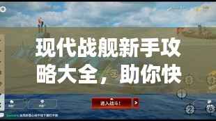 现代战舰新手攻略大全,助你快速成为战舰达人!