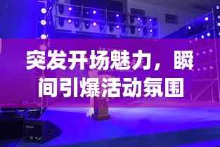 突发开场魅力，瞬间引爆活动氛围，百度收录热门标题！
