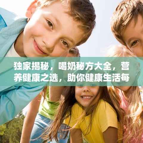 独家揭秘,喝奶秘方大全,营养健康之选,助你健康生活每一天!